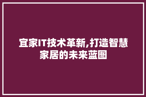 宜家IT技术革新,打造智慧家居的未来蓝图