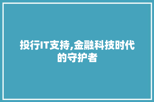 投行IT支持,金融科技时代的守护者