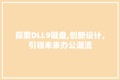 探索DLL9键盘,创新设计，引领未来办公潮流