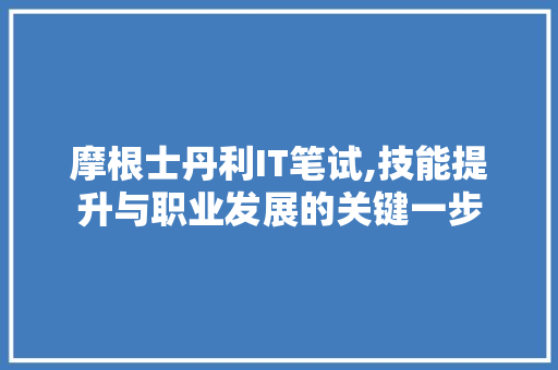 摩根士丹利IT笔试,技能提升与职业发展的关键一步