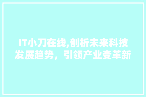 IT小刀在线,剖析未来科技发展趋势，引领产业变革新篇章