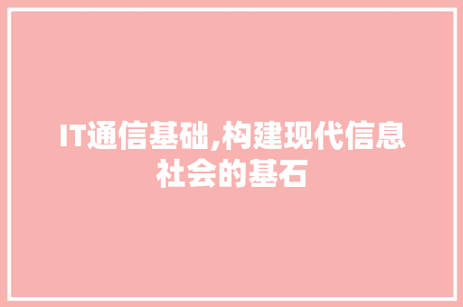 IT通信基础,构建现代信息社会的基石