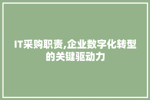 IT采购职责,企业数字化转型的关键驱动力