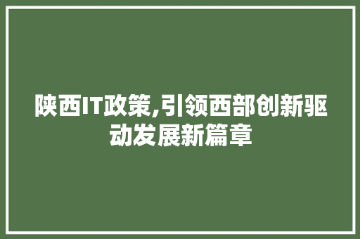 陕西IT政策,引领西部创新驱动发展新篇章