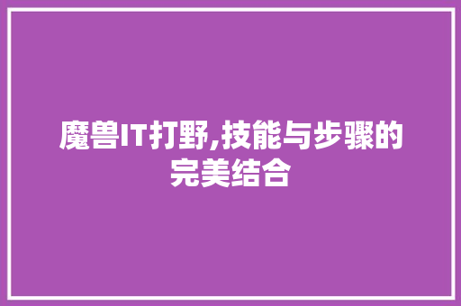 魔兽IT打野,技能与步骤的完美结合