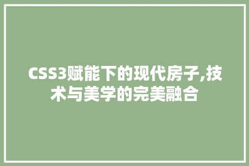 CSS3赋能下的现代房子,技术与美学的完美融合