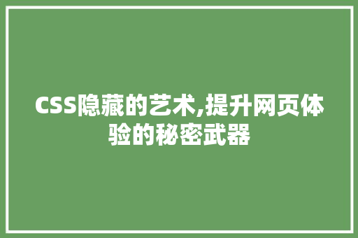 CSS隐藏的艺术,提升网页体验的秘密武器