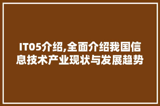 IT05介绍,全面介绍我国信息技术产业现状与发展趋势