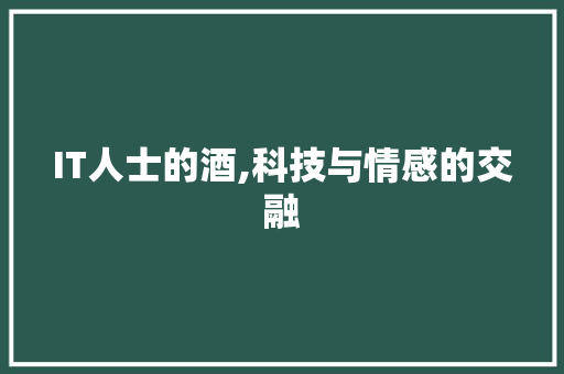 IT人士的酒,科技与情感的交融