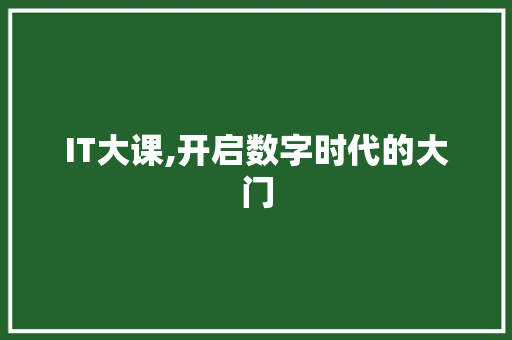 IT大课,开启数字时代的大门