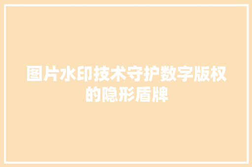 图片水印技术守护数字版权的隐形盾牌