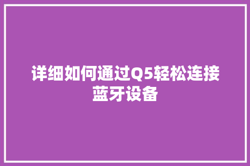 详细如何通过Q5轻松连接蓝牙设备