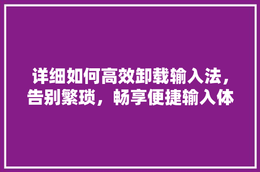 详细如何高效卸载输入法，告别繁琐，畅享便捷输入体验