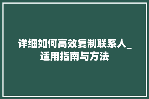 详细如何高效复制联系人_适用指南与方法