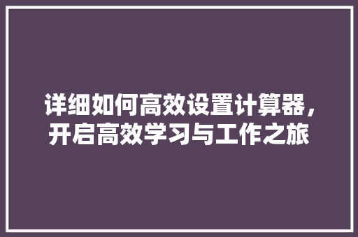 详细如何高效设置计算器，开启高效学习与工作之旅