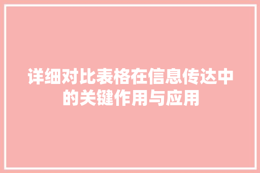 详细对比表格在信息传达中的关键作用与应用