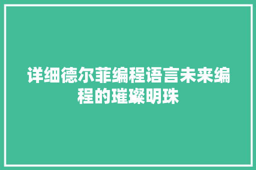 详细德尔菲编程语言未来编程的璀璨明珠