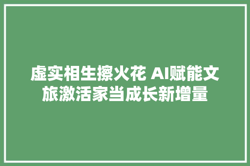 虚实相生擦火花 AI赋能文旅激活家当成长新增量