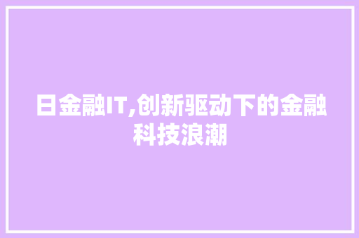 日金融IT,创新驱动下的金融科技浪潮