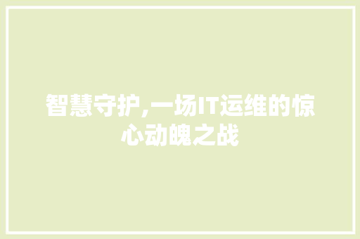 智慧守护,一场IT运维的惊心动魄之战