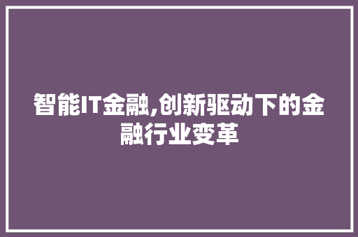 智能IT金融,创新驱动下的金融行业变革