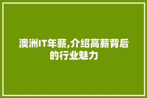 澳洲IT年薪,介绍高薪背后的行业魅力