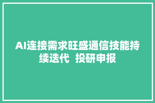 AI连接需求旺盛通信技能持续迭代  投研申报