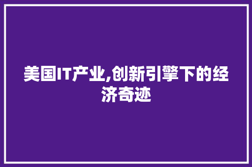 美国IT产业,创新引擎下的经济奇迹