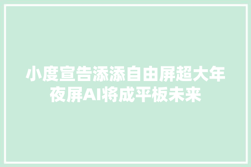 小度宣告添添自由屏超大年夜屏AI将成平板未来