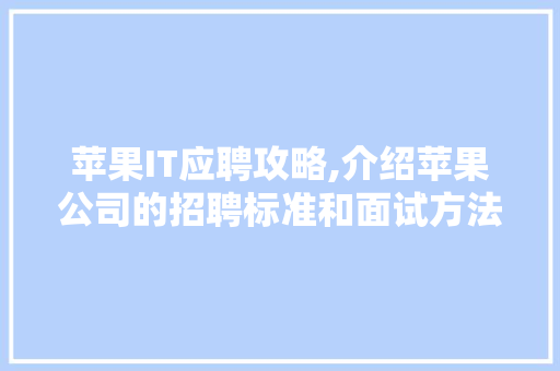 苹果IT应聘攻略,介绍苹果公司的招聘标准和面试方法