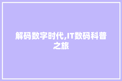 解码数字时代,IT数码科普之旅