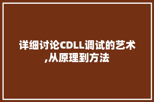 详细讨论CDLL调试的艺术,从原理到方法