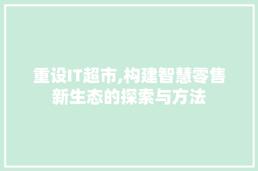 重设IT超市,构建智慧零售新生态的探索与方法