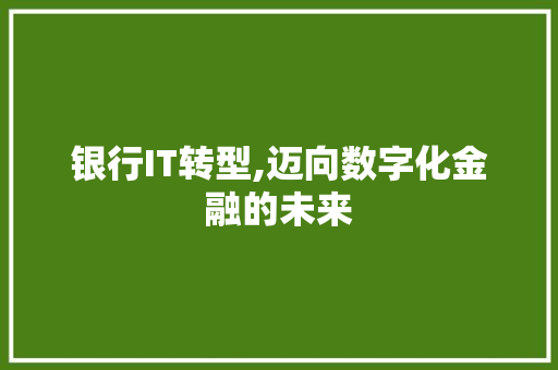 银行IT转型,迈向数字化金融的未来