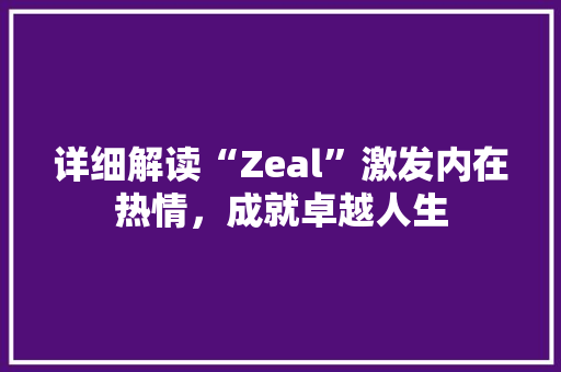 详细解读“Zeal”激发内在热情，成就卓越人生