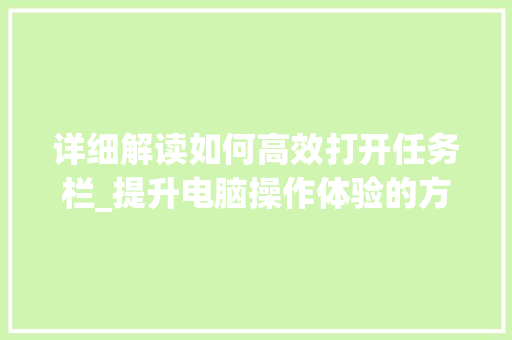 详细解读如何高效打开任务栏_提升电脑操作体验的方法