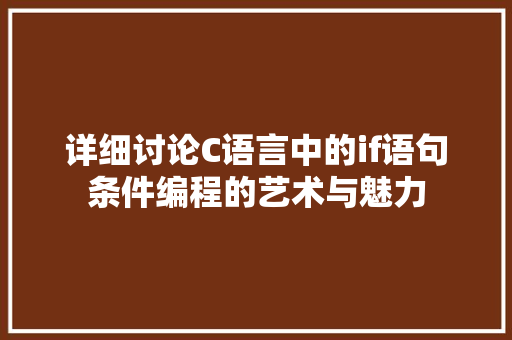 详细讨论C语言中的if语句条件编程的艺术与魅力