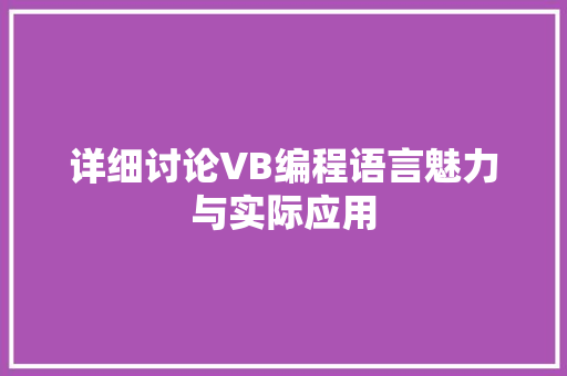 详细讨论VB编程语言魅力与实际应用