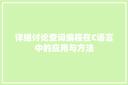 详细讨论查词编程在C语言中的应用与方法