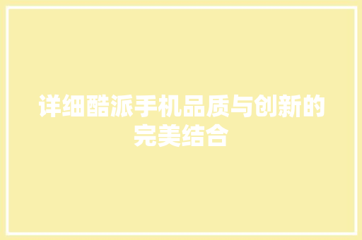 详细酷派手机品质与创新的完美结合