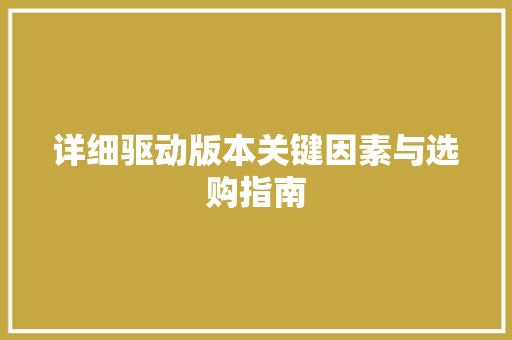 详细驱动版本关键因素与选购指南