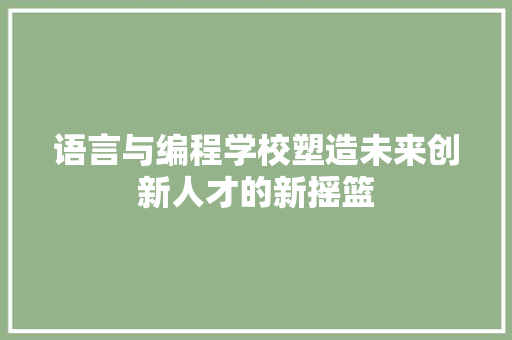 语言与编程学校塑造未来创新人才的新摇篮