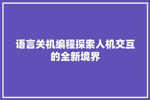 语言关机编程探索人机交互的全新境界