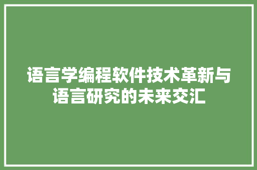 语言学编程软件技术革新与语言研究的未来交汇