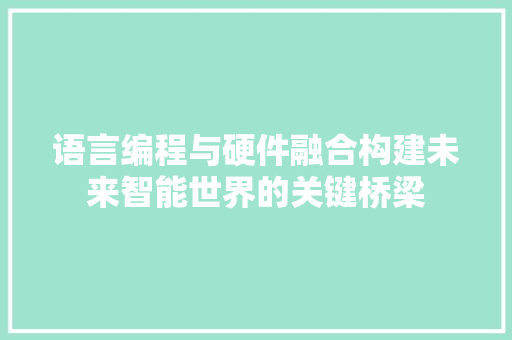 语言编程与硬件融合构建未来智能世界的关键桥梁