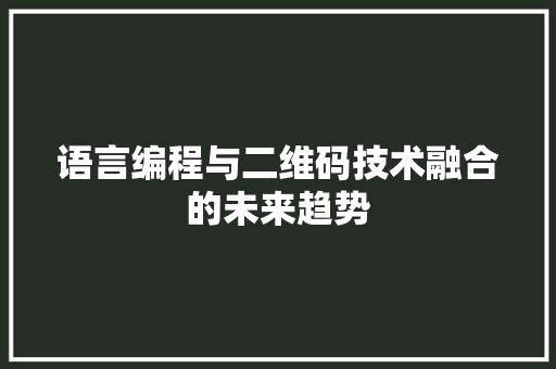 语言编程与二维码技术融合的未来趋势