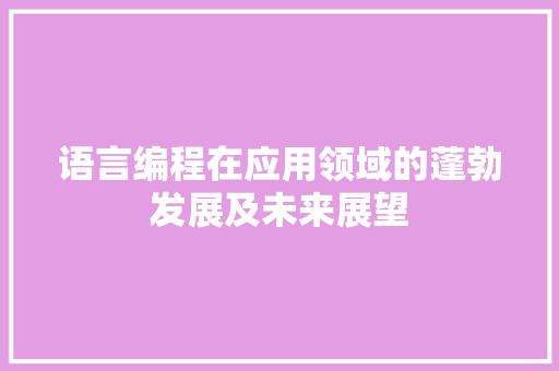 语言编程在应用领域的蓬勃发展及未来展望