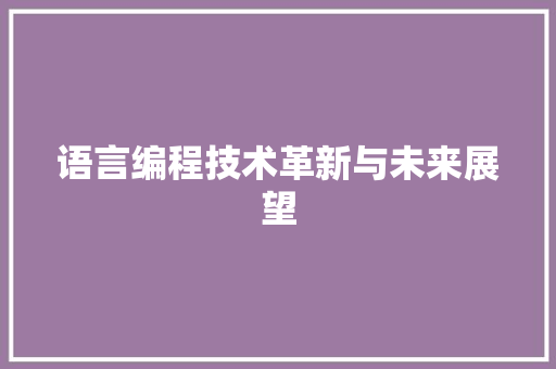 语言编程技术革新与未来展望