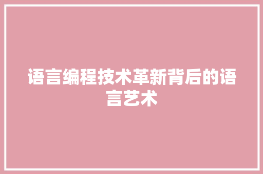 语言编程技术革新背后的语言艺术