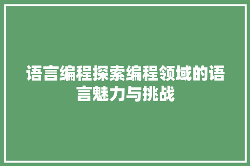 语言编程探索编程领域的语言魅力与挑战